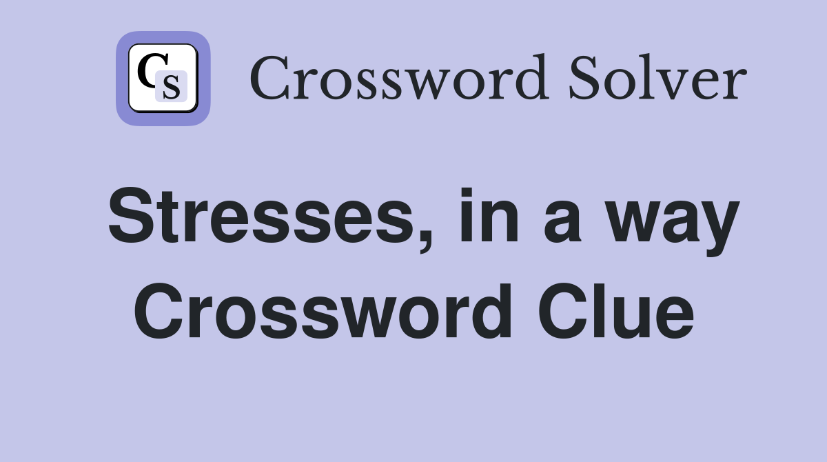 Stresses, in a way Crossword Clue