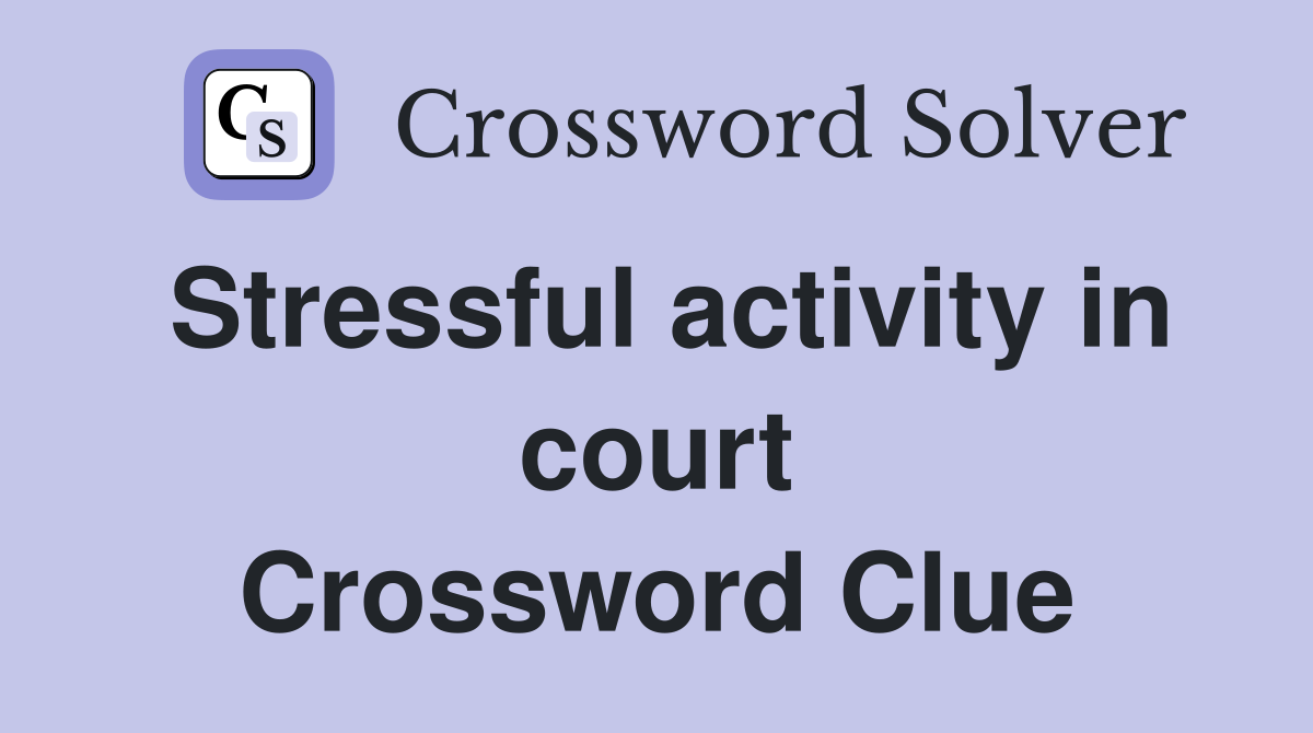 Stressful activity in court Crossword Clue