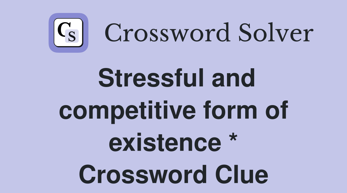 Stressful and competitive form of existence * Crossword Clue