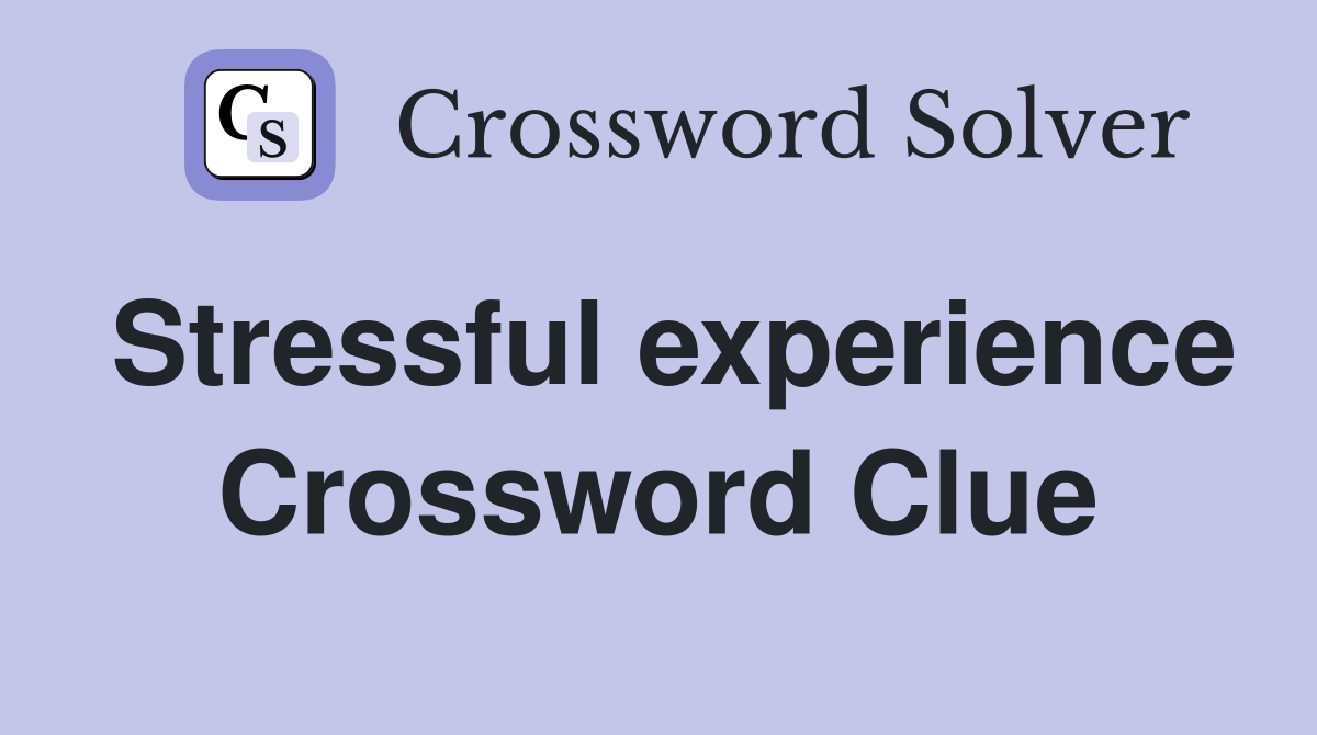 Stressful experience Crossword Clue