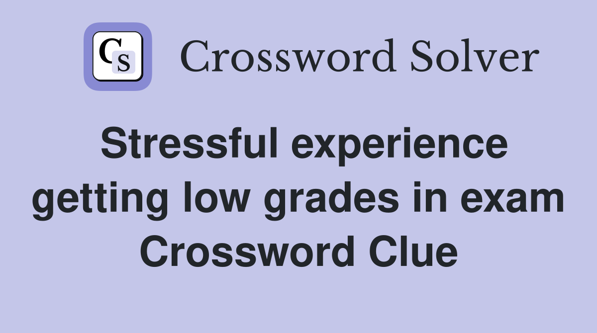 Stressful experience getting low grades in exam Crossword Clue