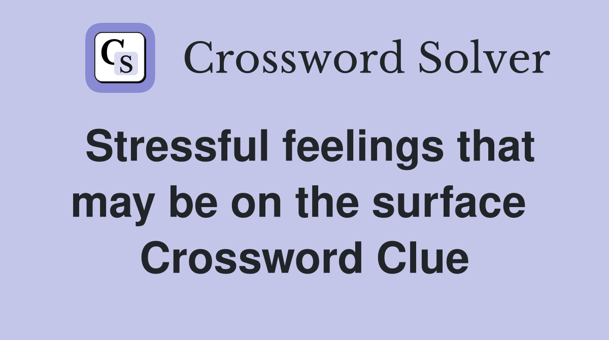 Stressful feelings that may be on the surface  Crossword Clue