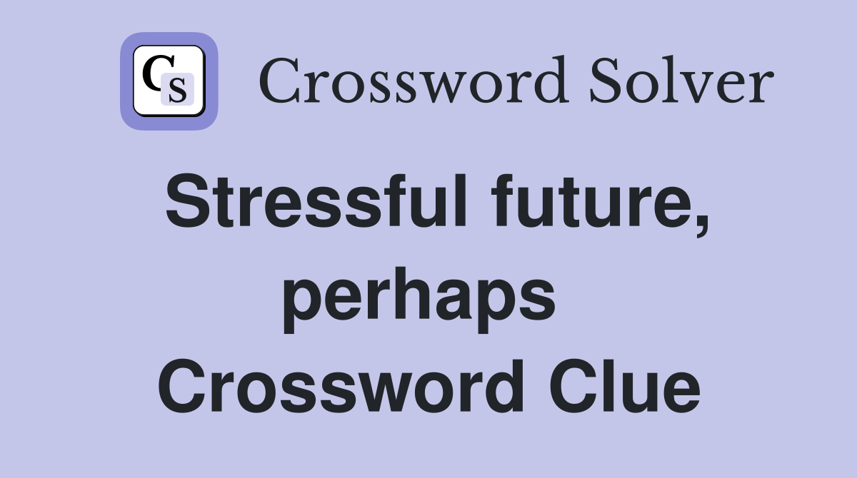 Stressful future, perhaps  Crossword Clue