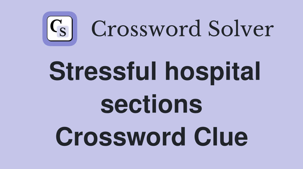 Stressful hospital sections Crossword Clue