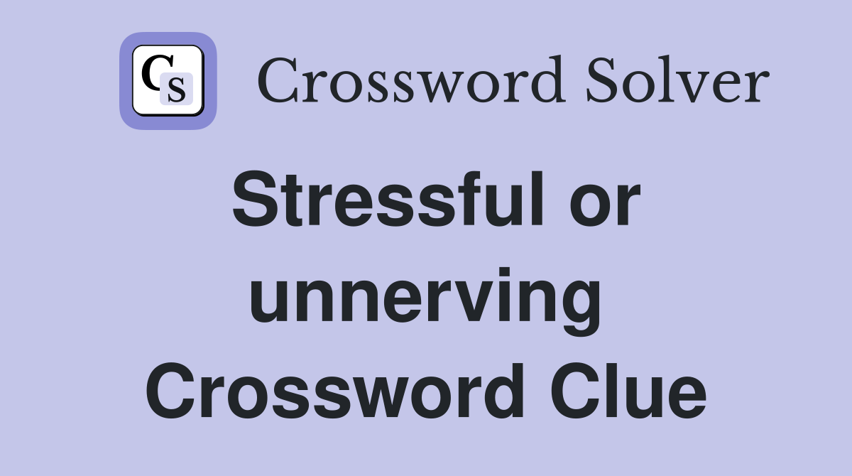 Stressful or unnerving Crossword Clue
