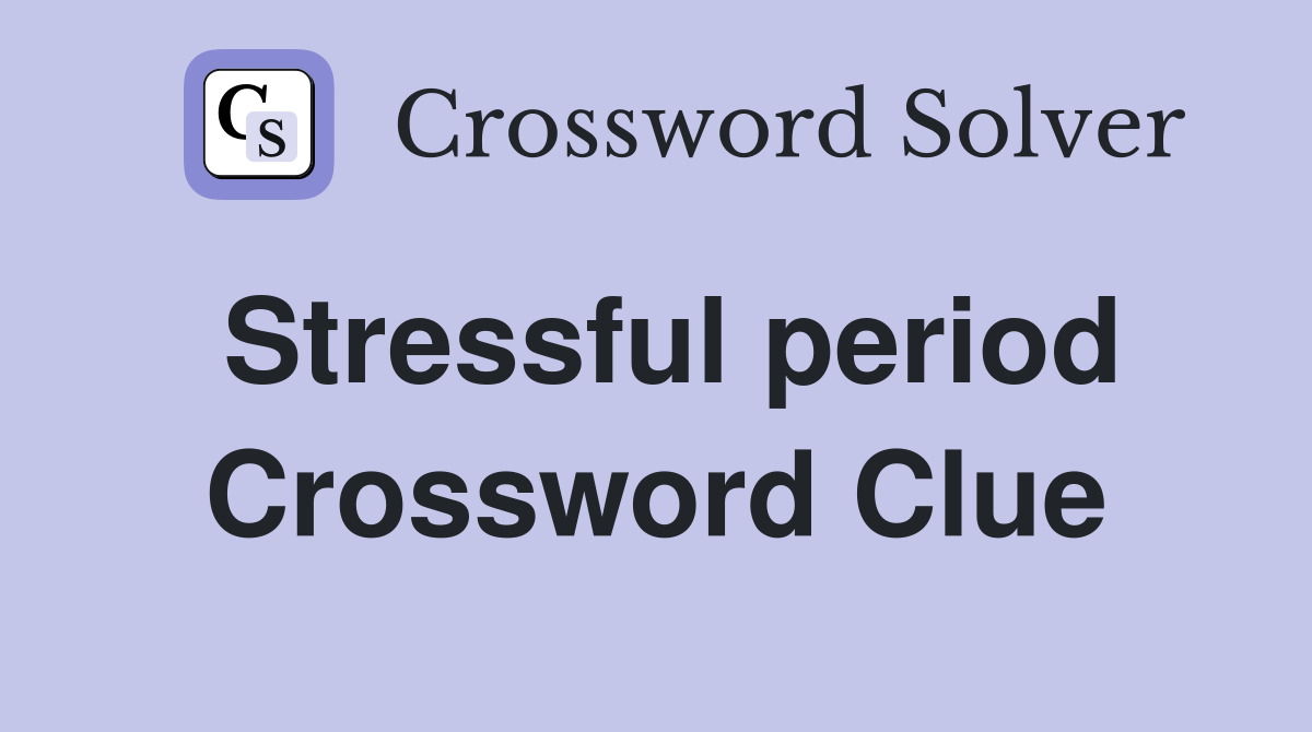 Stressful period Crossword Clue