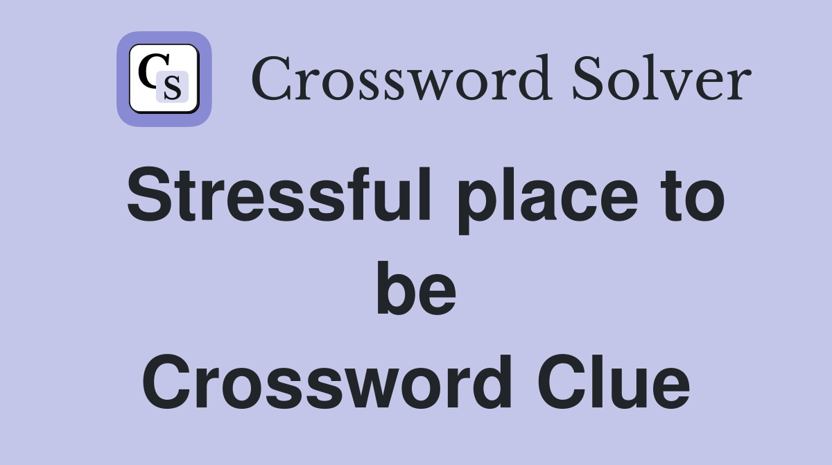 Stressful place to be Crossword Clue