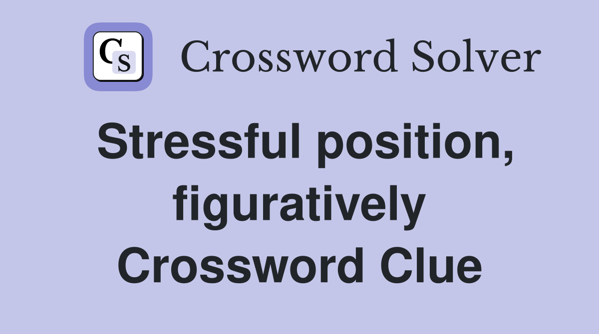 Stressful position, figuratively Crossword Clue