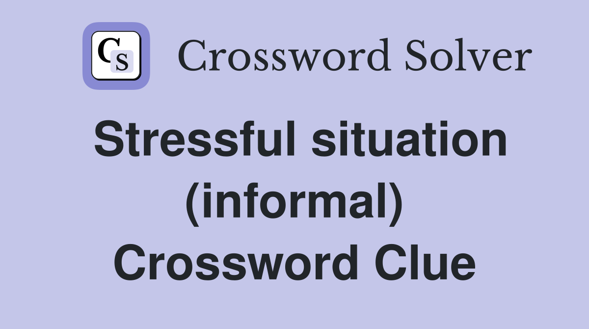 Stressful situation (informal) Crossword Clue