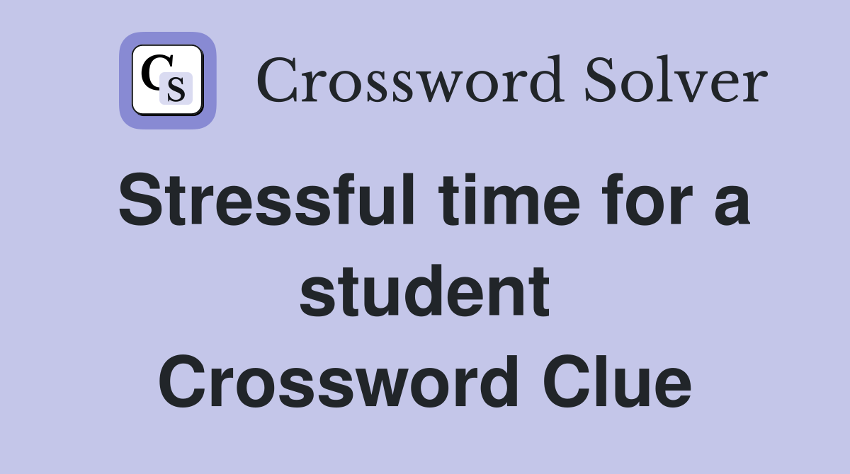 Stressful time for a student Crossword Clue