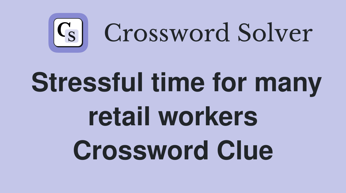 Stressful time for many retail workers Crossword Clue