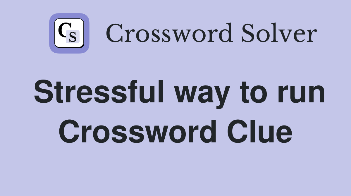 Stressful way to run Crossword Clue