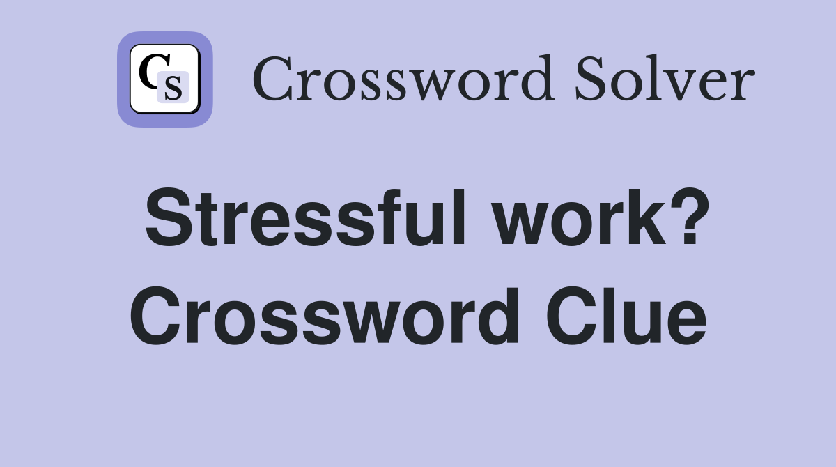 Stressful work? Crossword Clue