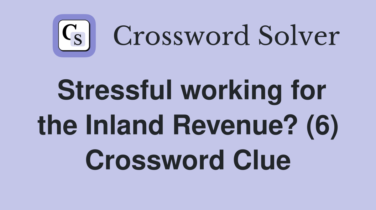 Stressful working for the Inland Revenue? (6) Crossword Clue