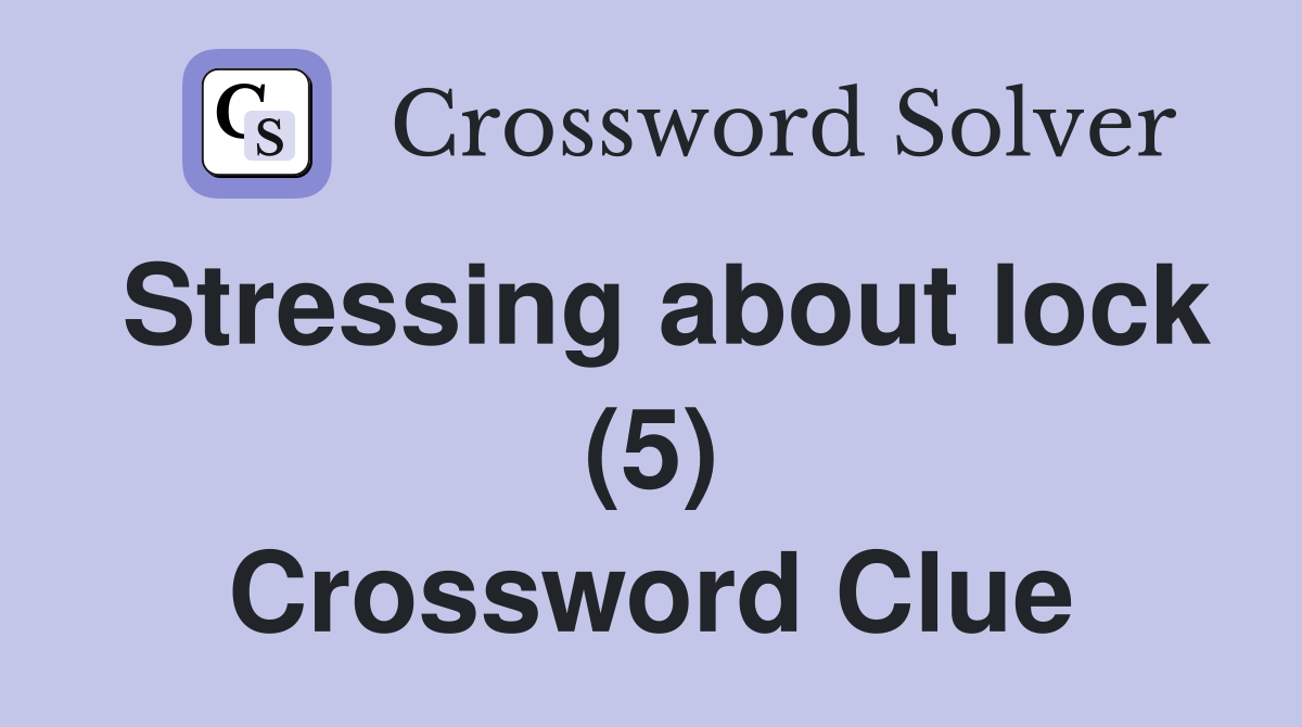 Stressing about lock (5) Crossword Clue