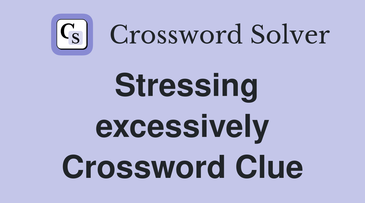 Stressing excessively Crossword Clue
