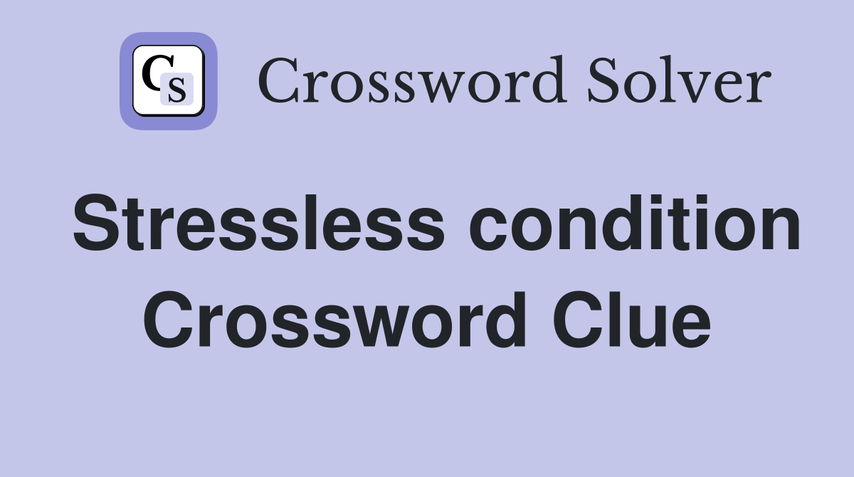 Stressless condition Crossword Clue