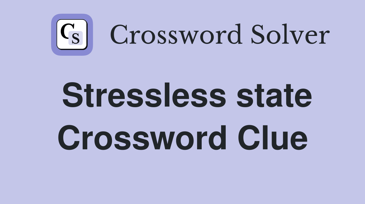 Stressless state Crossword Clue
