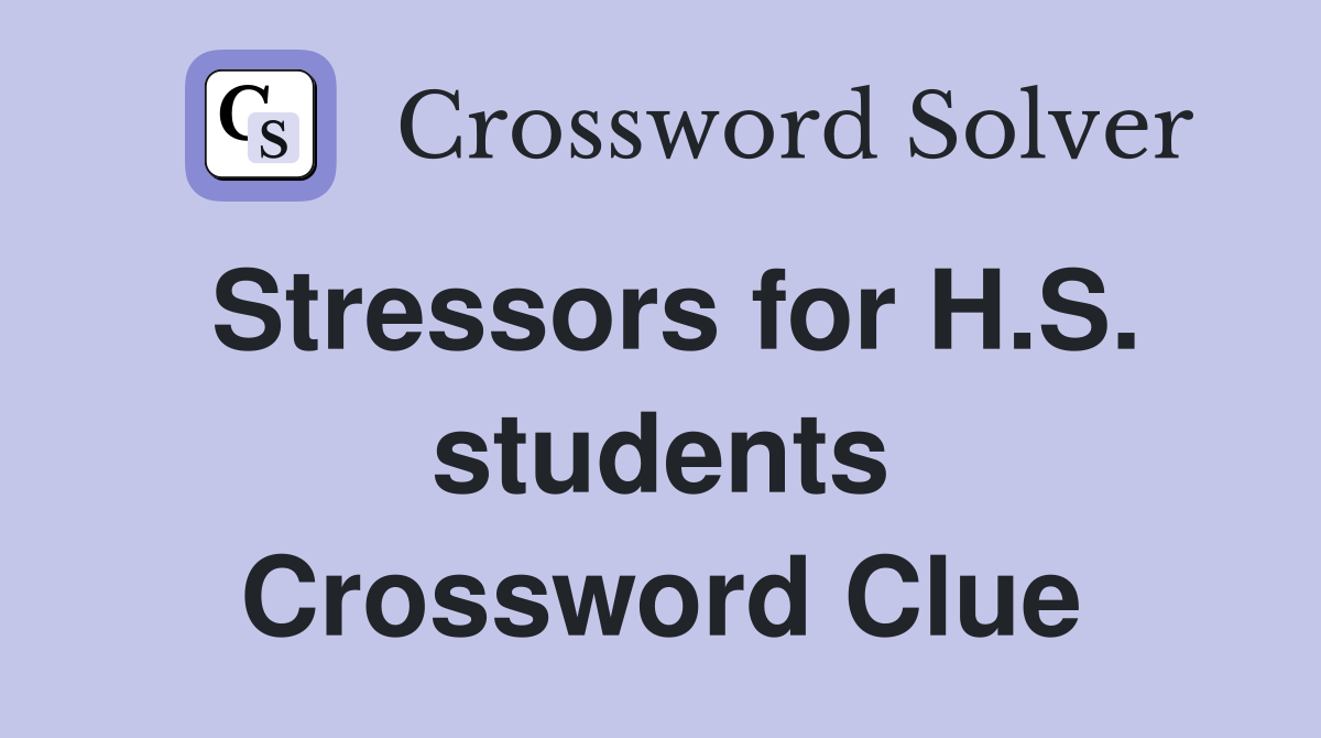 Stressors for H.S. students Crossword Clue