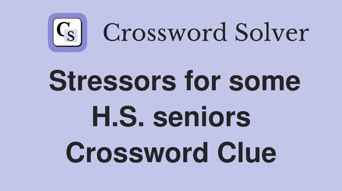 Stressors for some H.S. seniors Crossword Clue