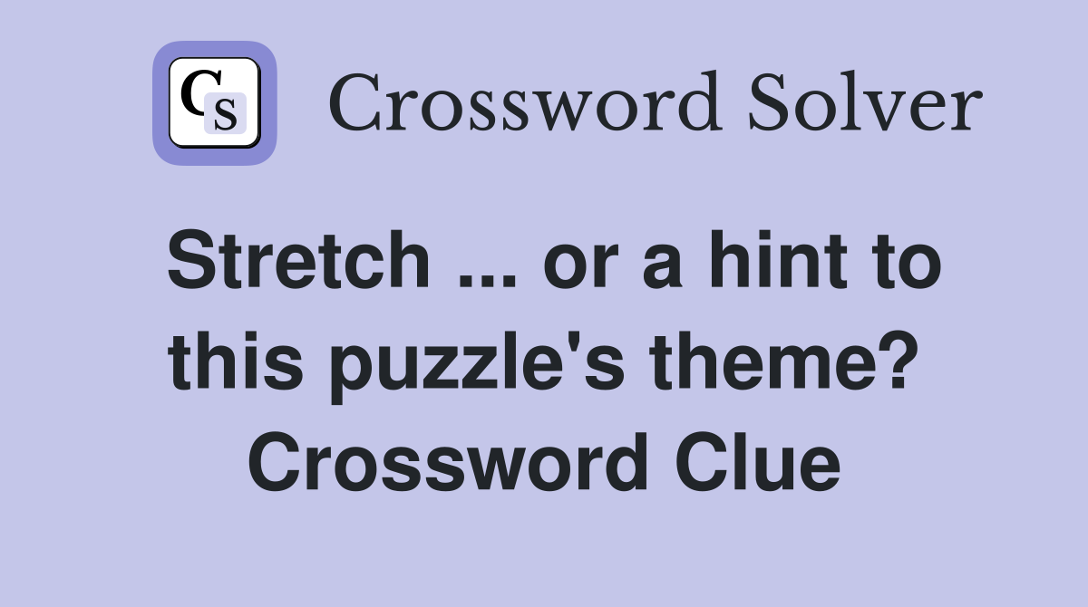 Stretch ... or a hint to this puzzle's theme? Crossword Clue