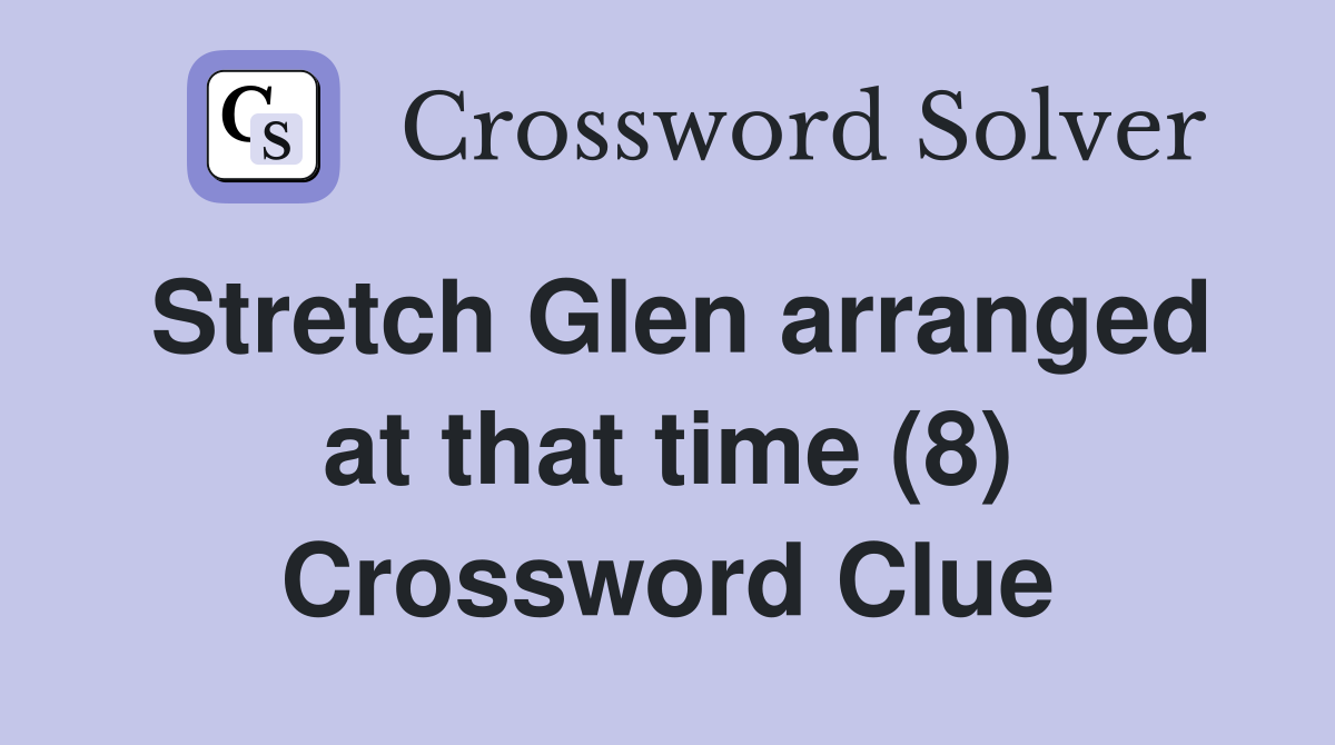 Stretch Glen arranged at that time (8) Crossword Clue