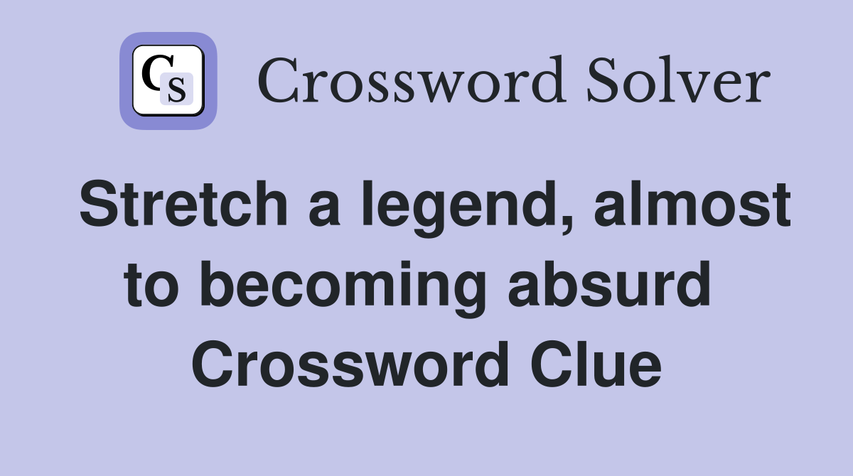 Stretch a legend, almost to becoming absurd  Crossword Clue