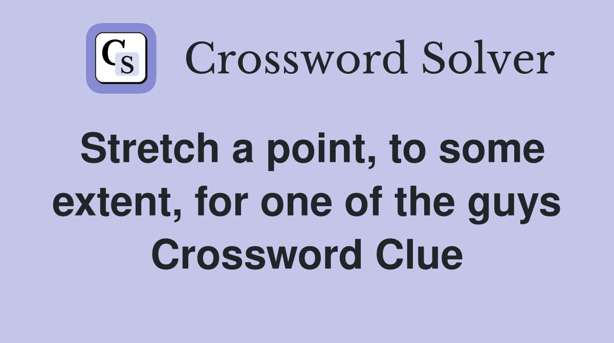Stretch a point, to some extent, for one of the guys Crossword Clue