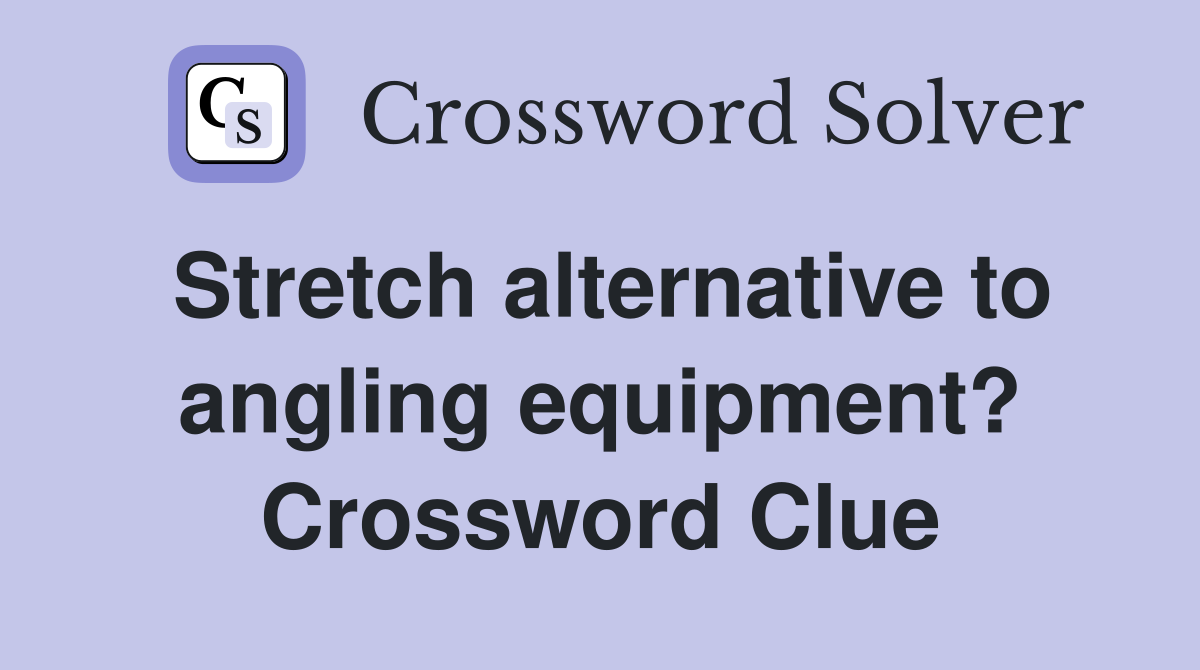 Stretch alternative to angling equipment? Crossword Clue
