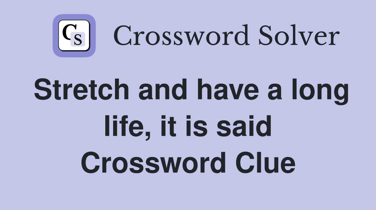 Stretch and have a long life, it is said Crossword Clue
