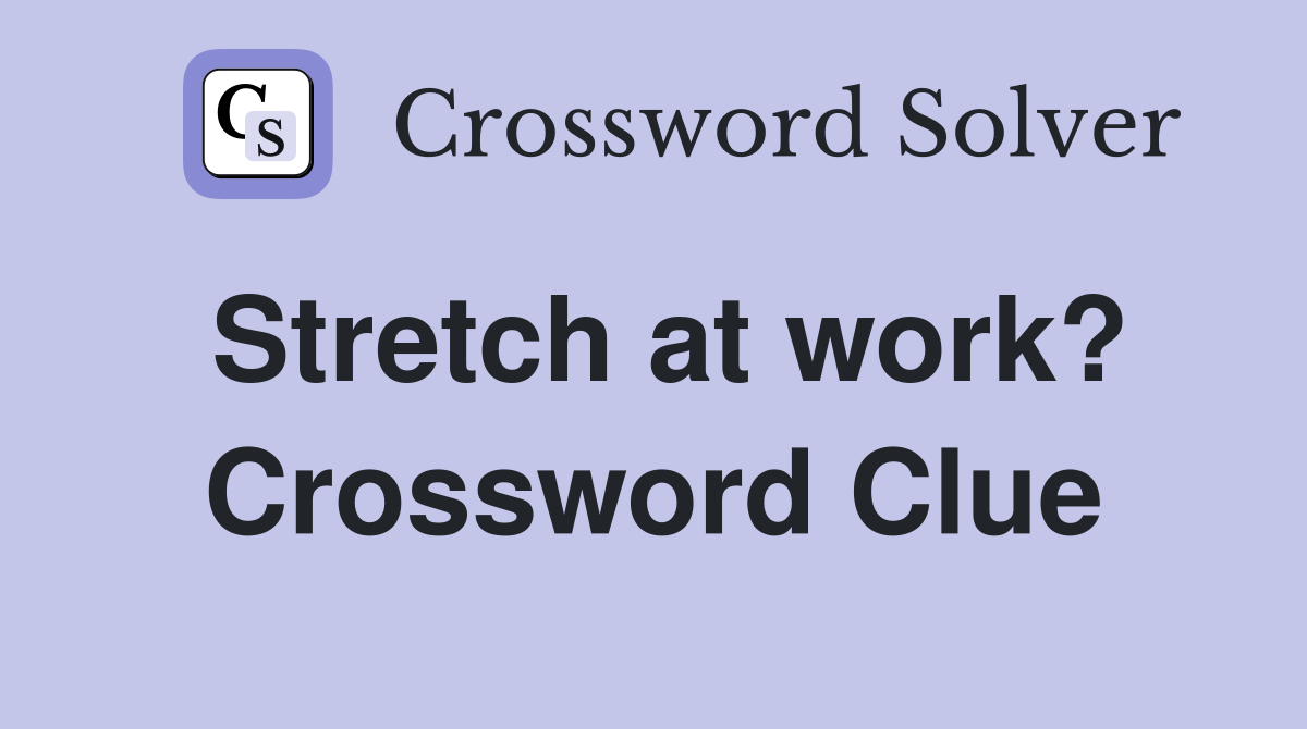 Stretch at work? Crossword Clue