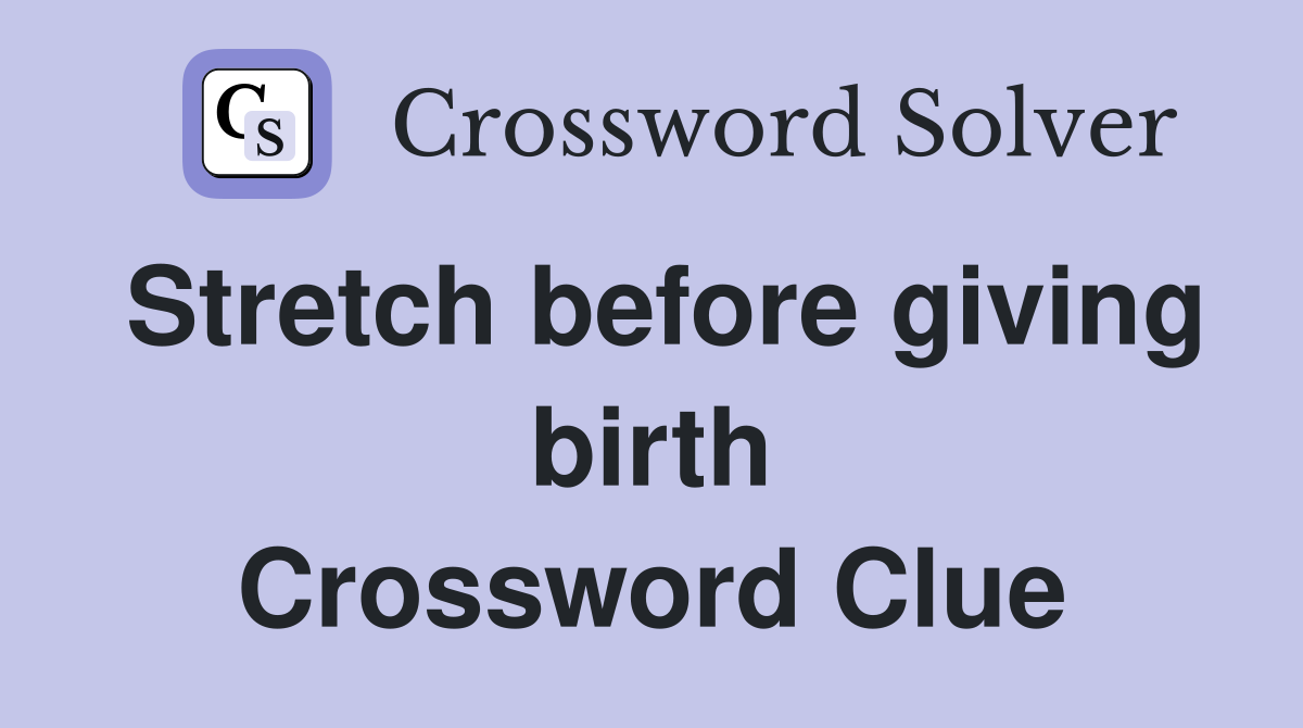 Stretch before giving birth Crossword Clue