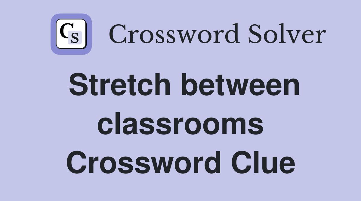 Stretch between classrooms Crossword Clue