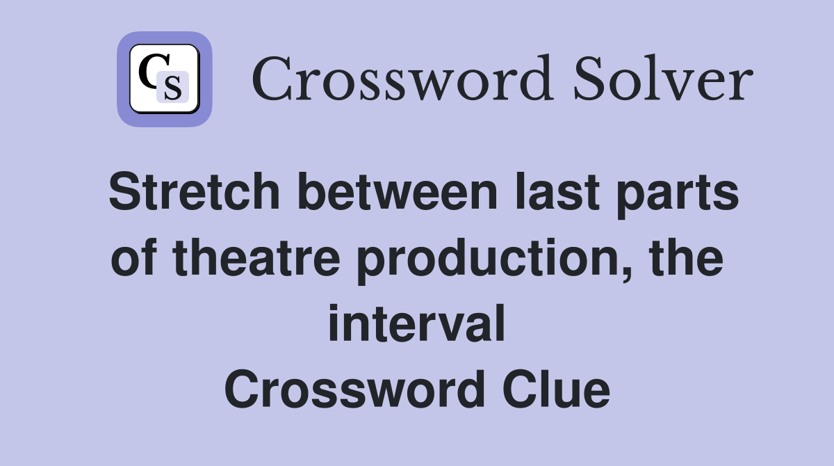 Stretch between last parts of theatre production, the interval Crossword Clue