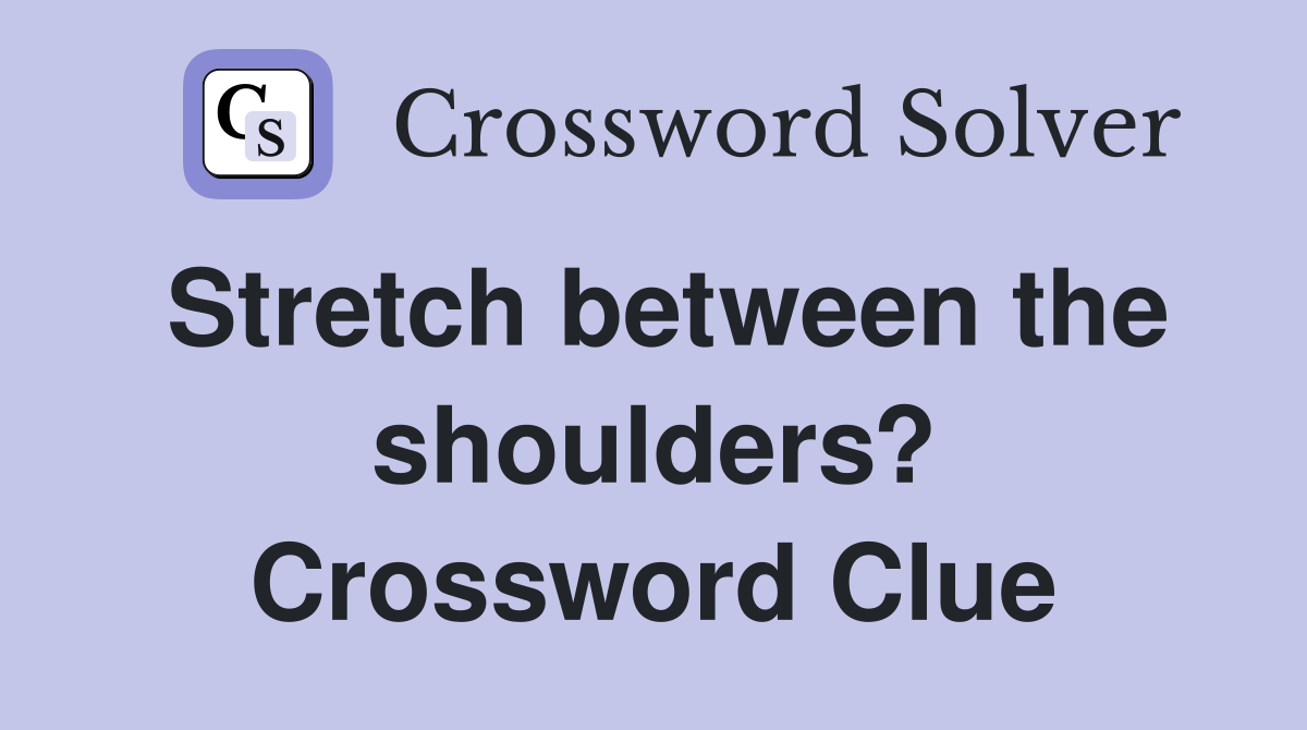 Stretch between the shoulders? Crossword Clue