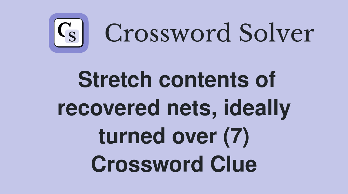 Stretch contents of recovered nets, ideally turned over (7) Crossword Clue
