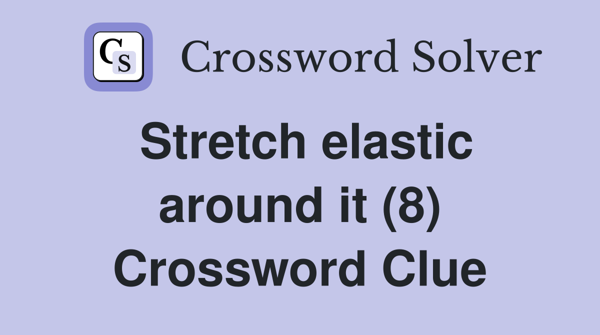 Stretch elastic around it (8) Crossword Clue