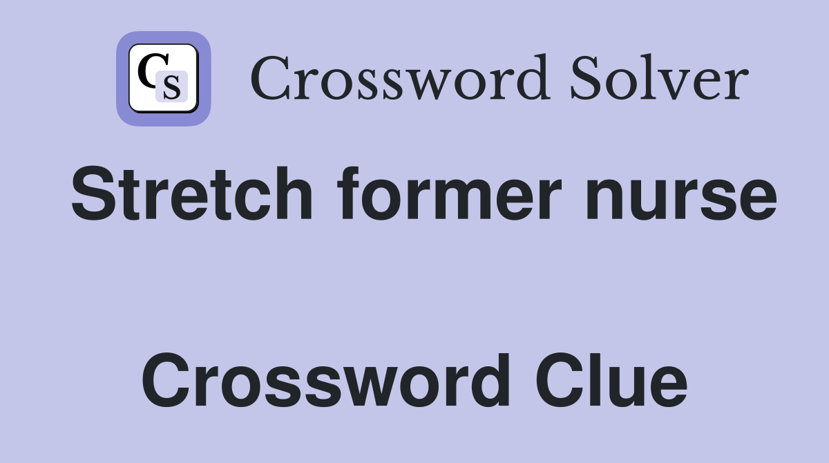 Stretch former nurse  Crossword Clue