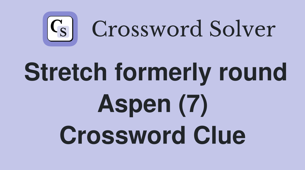 Stretch formerly round Aspen (7) Crossword Clue