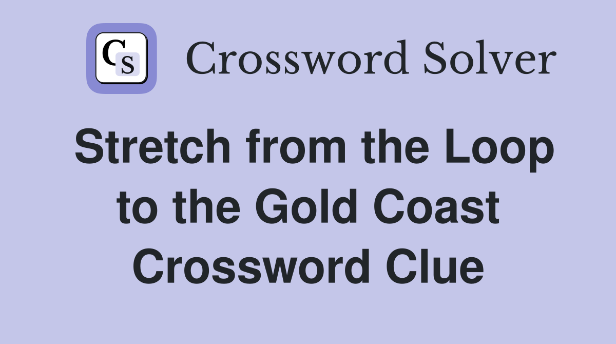 Stretch from the Loop to the Gold Coast Crossword Clue
