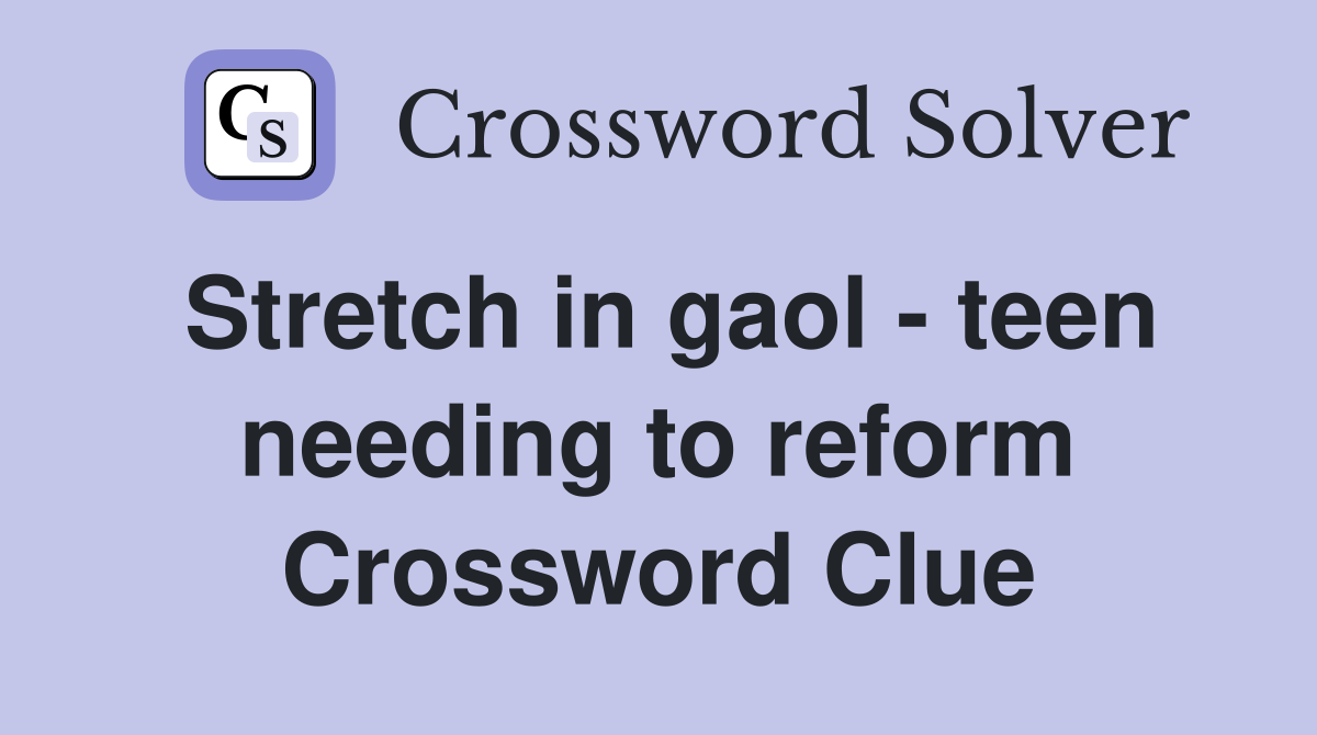 Stretch in gaol - teen needing to reform Crossword Clue