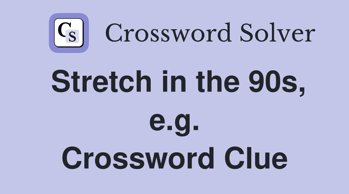 Stretch in the 90s, e.g. Crossword Clue