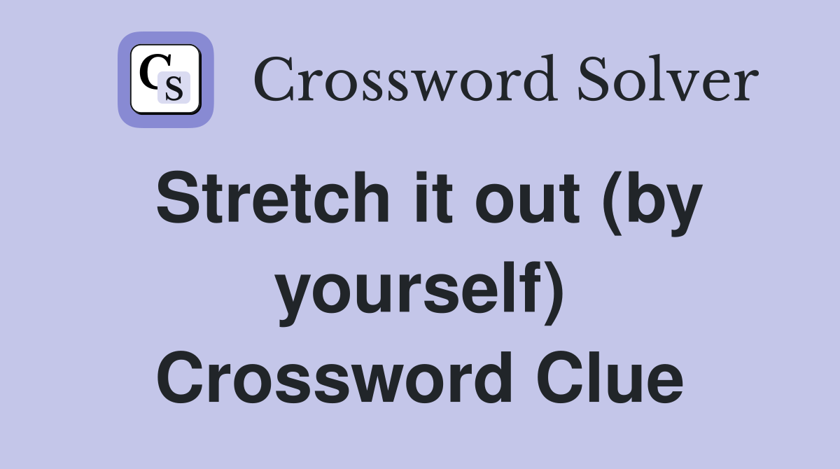 Stretch it out (by yourself) Crossword Clue
