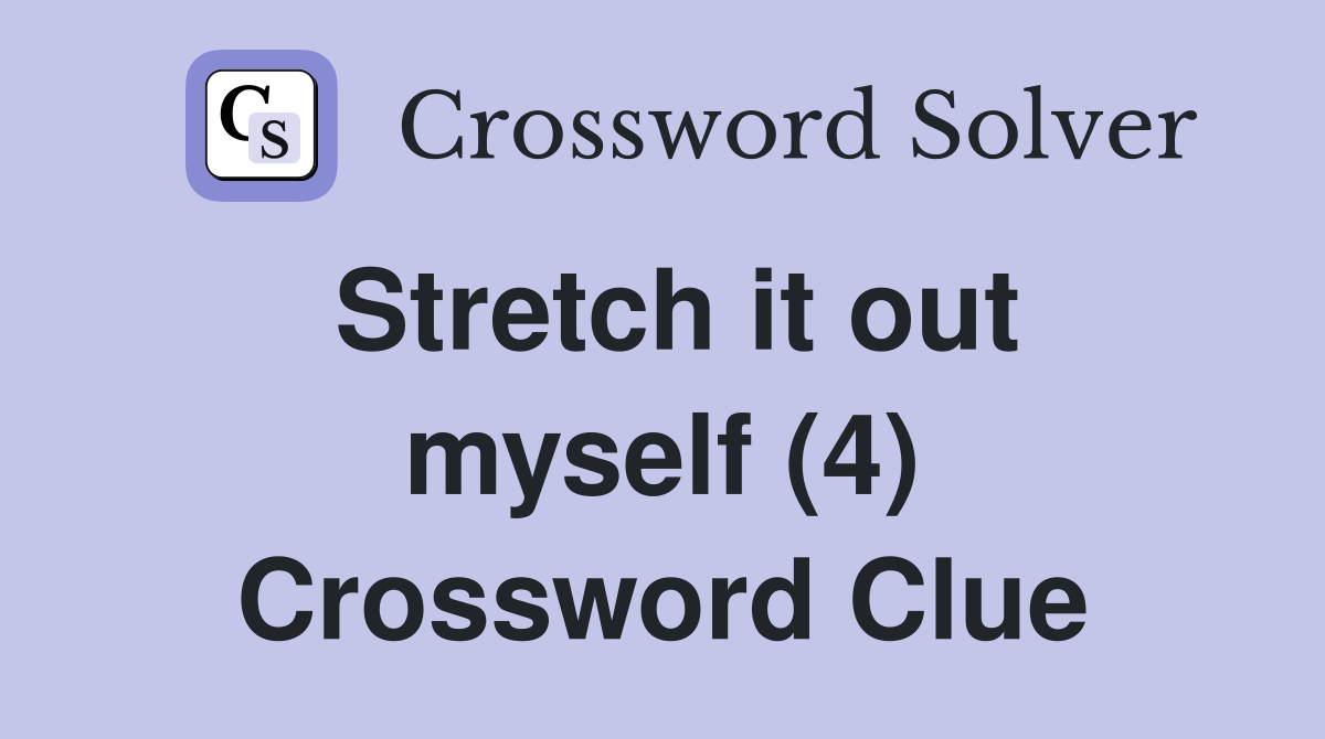 Stretch it out myself (4) Crossword Clue
