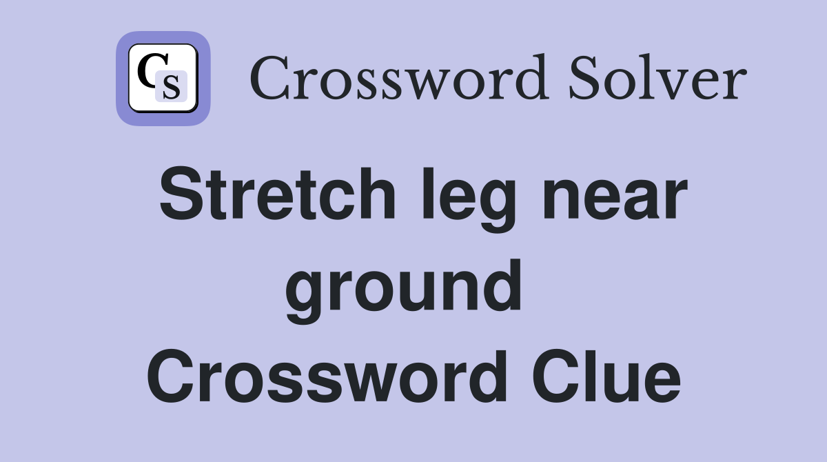 Stretch leg near ground  Crossword Clue