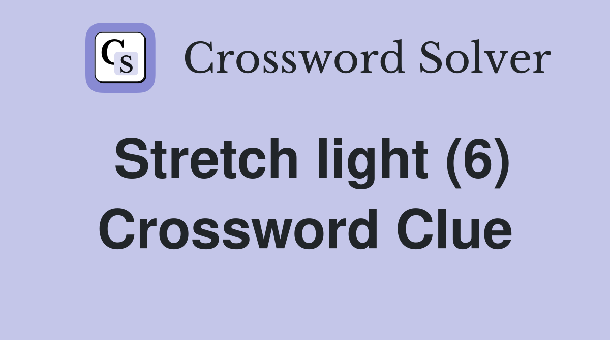 Stretch light (6) Crossword Clue