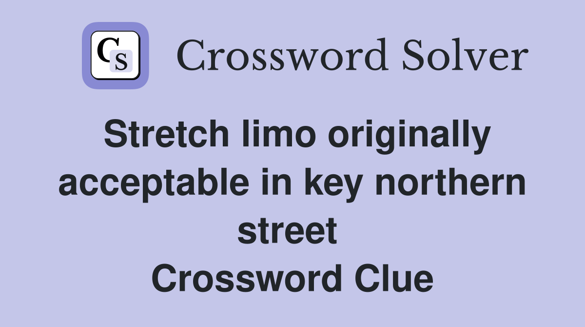 Stretch limo originally acceptable in key northern street  Crossword Clue