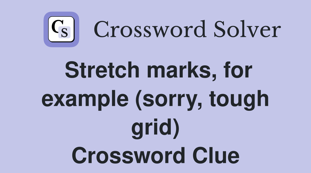 Stretch marks, for example (sorry, tough grid) Crossword Clue