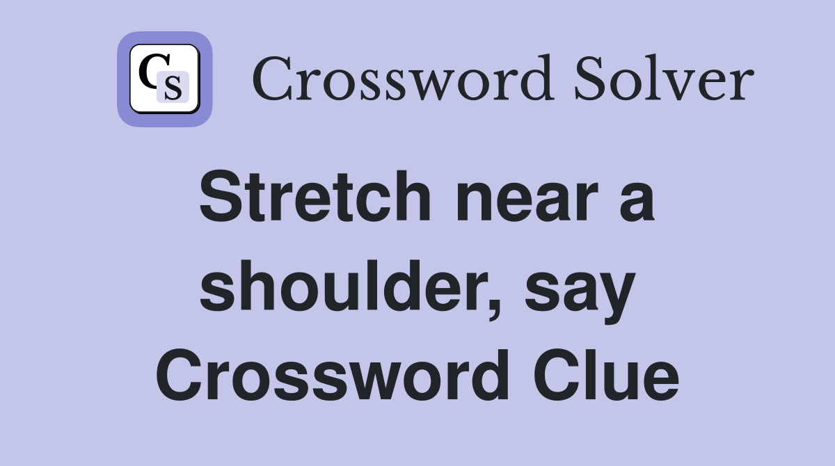 Stretch near a shoulder, say Crossword Clue