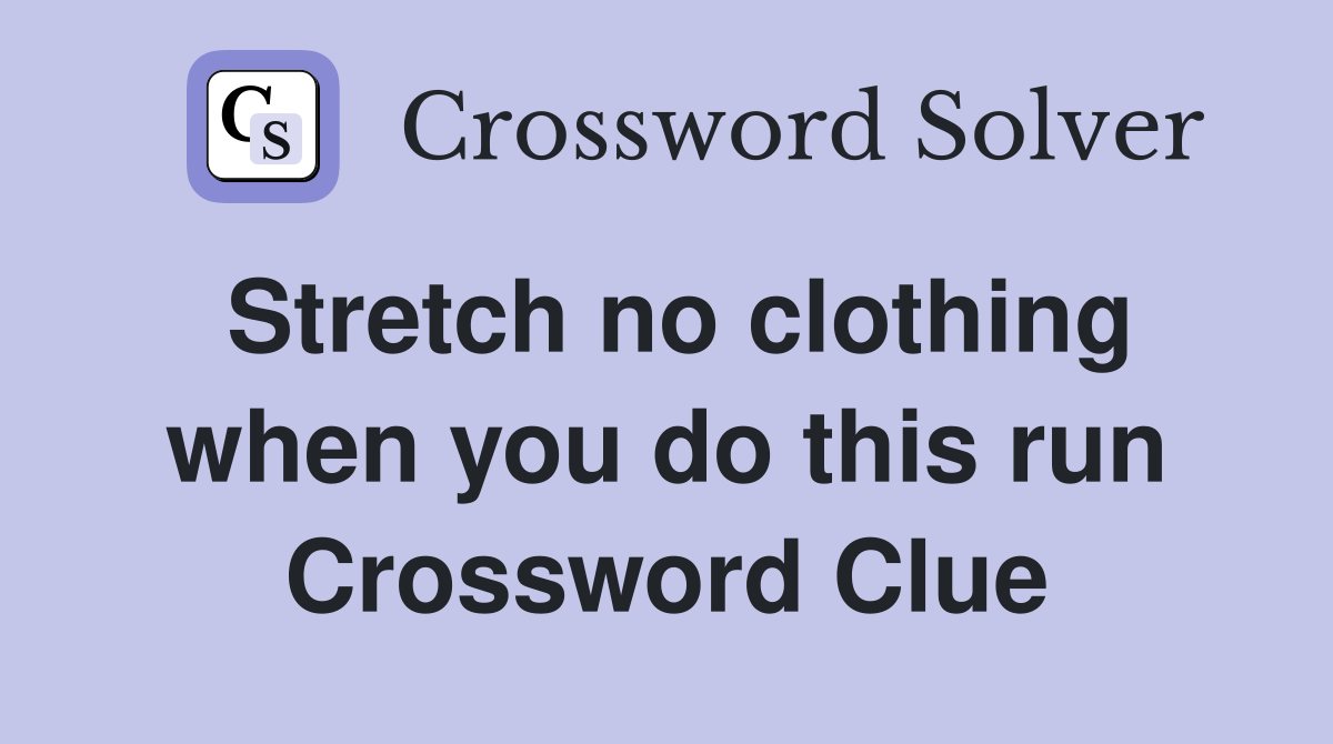 Stretch no clothing when you do this run Crossword Clue